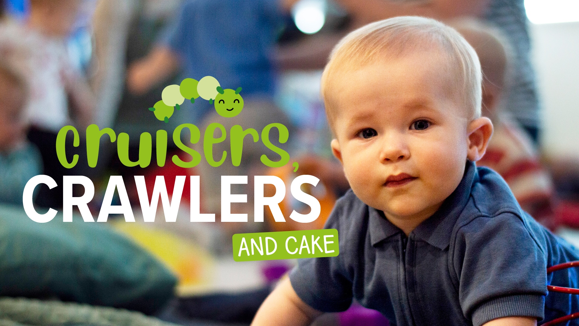 A baby in a crawling position looking at the camera with text "cruisers, crawlers and cake"