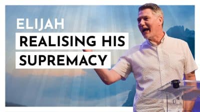 Elijah – Realising His Supremacy